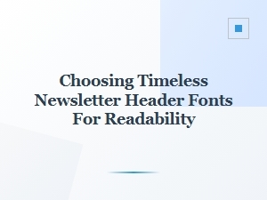 Selecting Timeless Fonts for Newsletter Readability