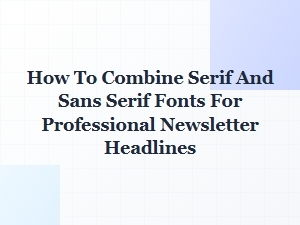 Combining Serif and Sans Serif Fonts for Professional Headlines
