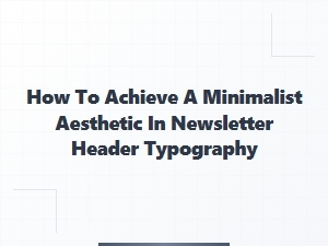 Essentials of Minimalist Newsletter Header Typography