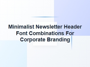 Selecting Fonts for Minimalist Corporate Newsletter Headers